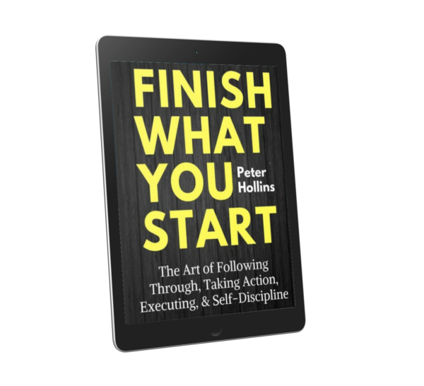 Finish What You Start: The Art of Following Through, Taking Action, Executing, & Self-Discipline